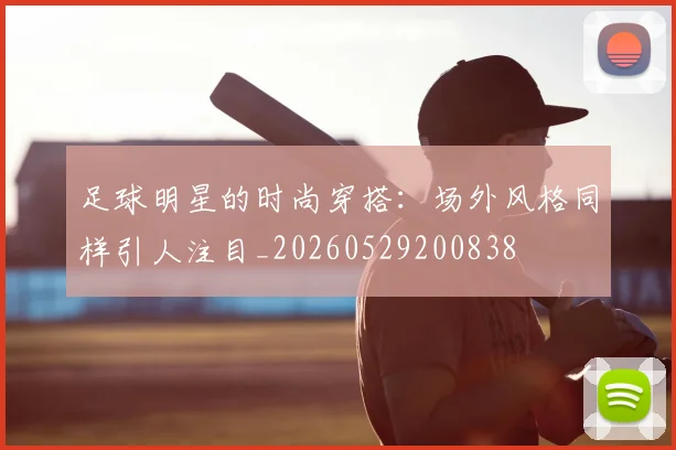 足球明星的时尚穿搭:场外风格同样引人注目_20260529200838