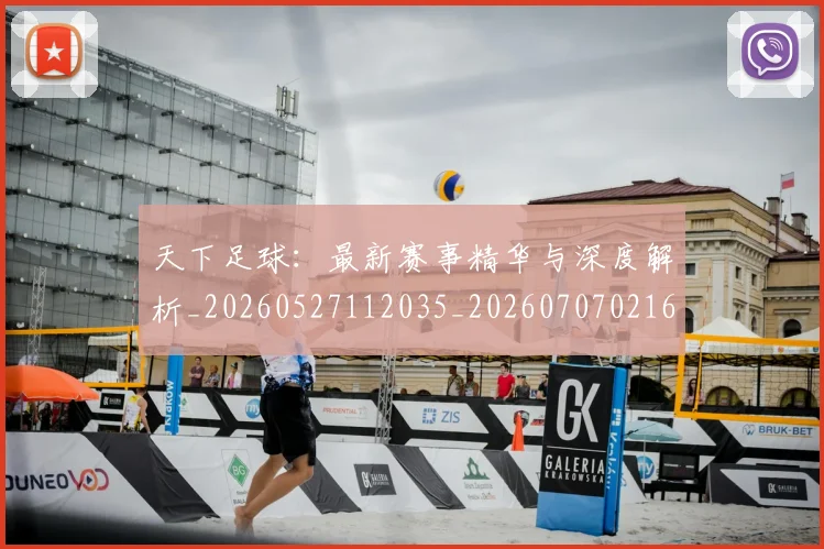 天下足球：最新赛事精华与深度解析_20260527112035_20260707021649