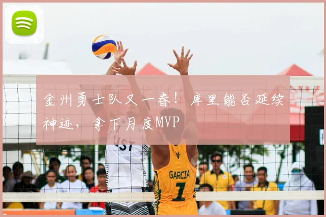 金州勇士队又一春!库里能否延续神迹,拿下月度MVP