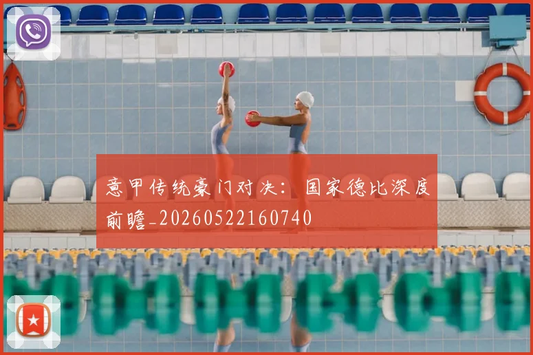 意甲传统豪门对决:国家德比深度前瞻_20260522160740