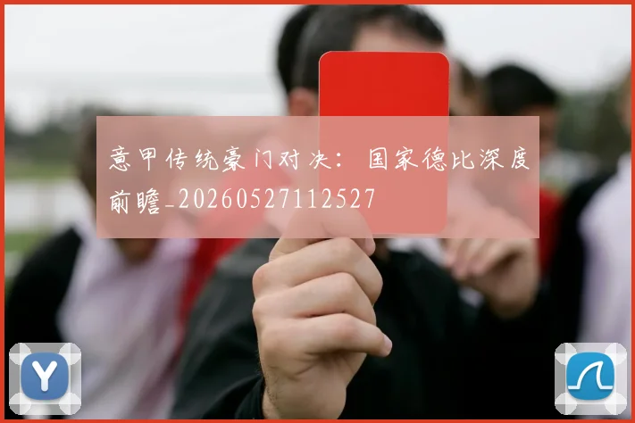 意甲传统豪门对决：国家德比深度前瞻_20260527112527