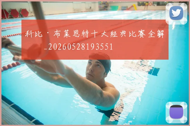 科比·布莱恩特十大经典比赛全解析_20260528193551