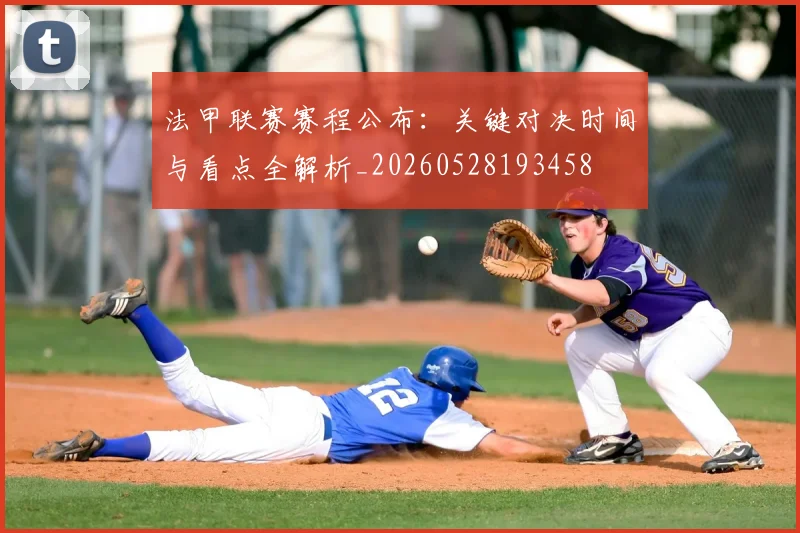 法甲联赛赛程公布：关键对决时间与看点全解析_20260528193458
