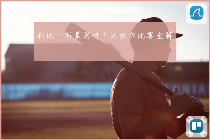 科比·布莱恩特十大经典比赛全解析