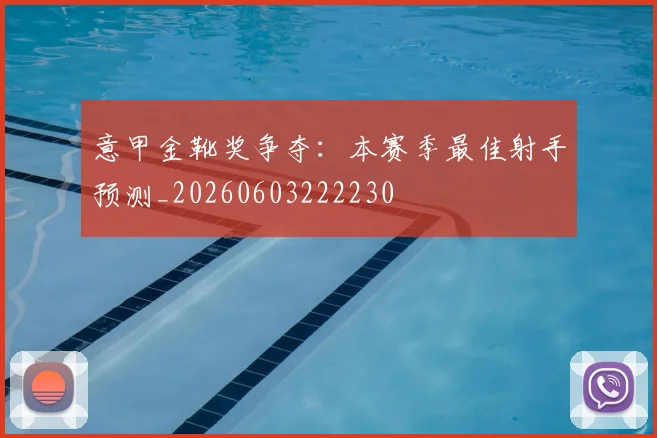 意甲金靴奖争夺:本赛季最佳射手预测_20260603222230