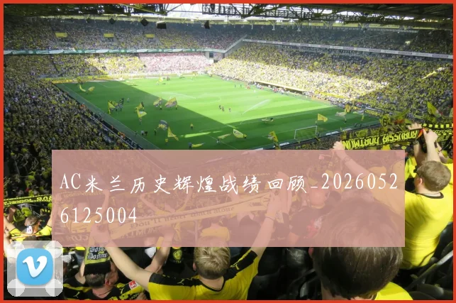AC米兰历史辉煌战绩回顾_20260526125004
